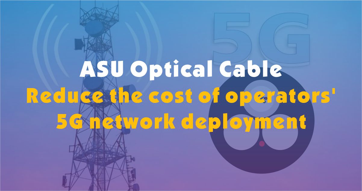 Cable óptico ASU: reduzca el costo de la implementación de la red 5G de los operadores