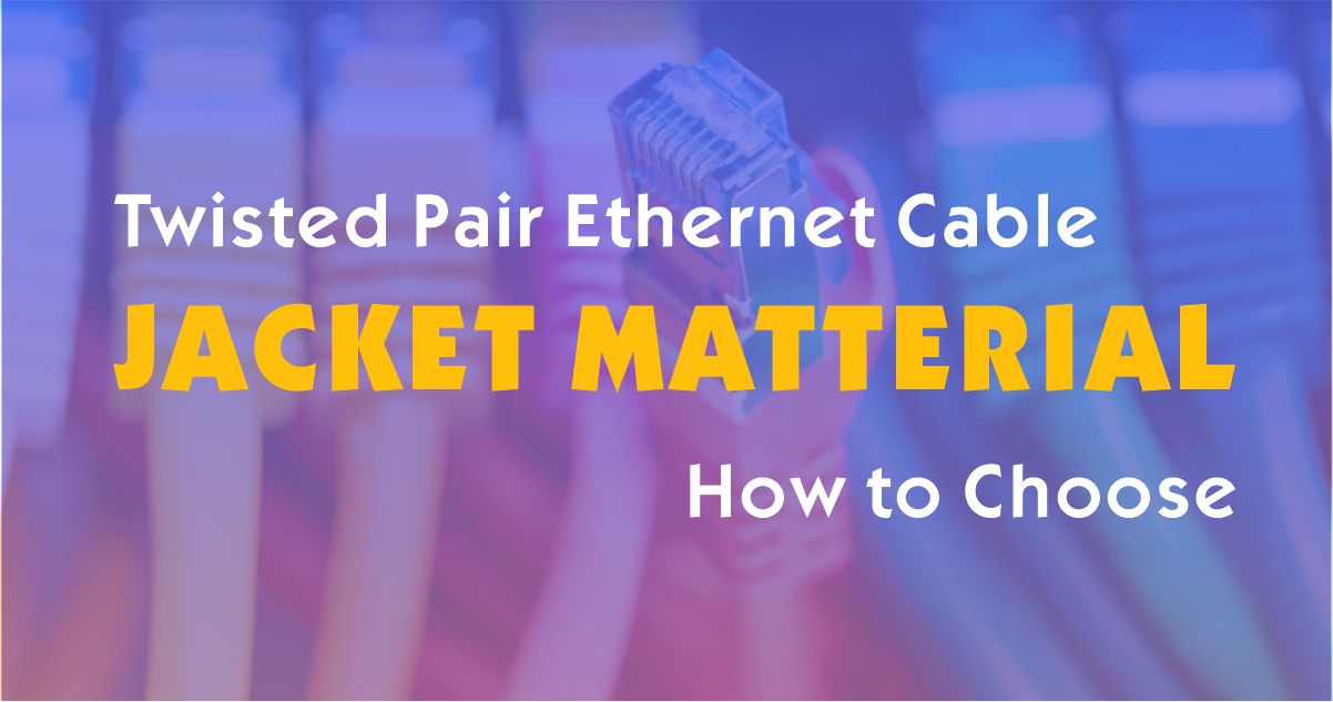 ¿Cuál es el material adecuado para la cubierta del cable ethernet de par trenzado para usted?